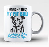 I Work Hard So My Pit Bull Can Have a Better Life - Mug